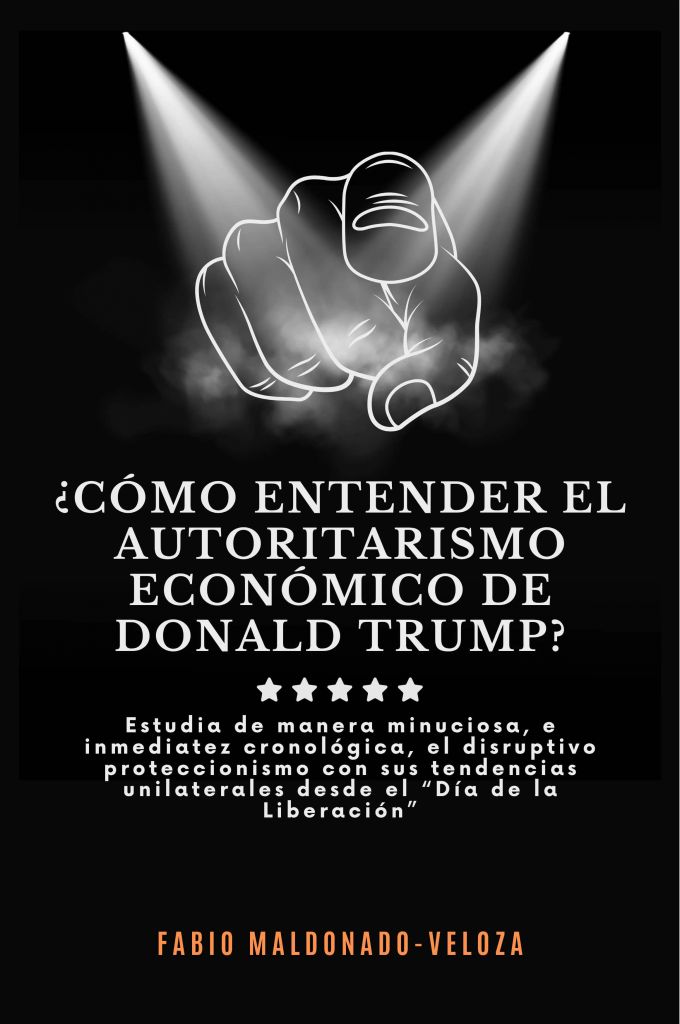 Portada del libro ¿Cómo Entender el Autoritarismo Económico de Donald Trump? por Fabio Maldonado-Veloza, Ph. D. 
